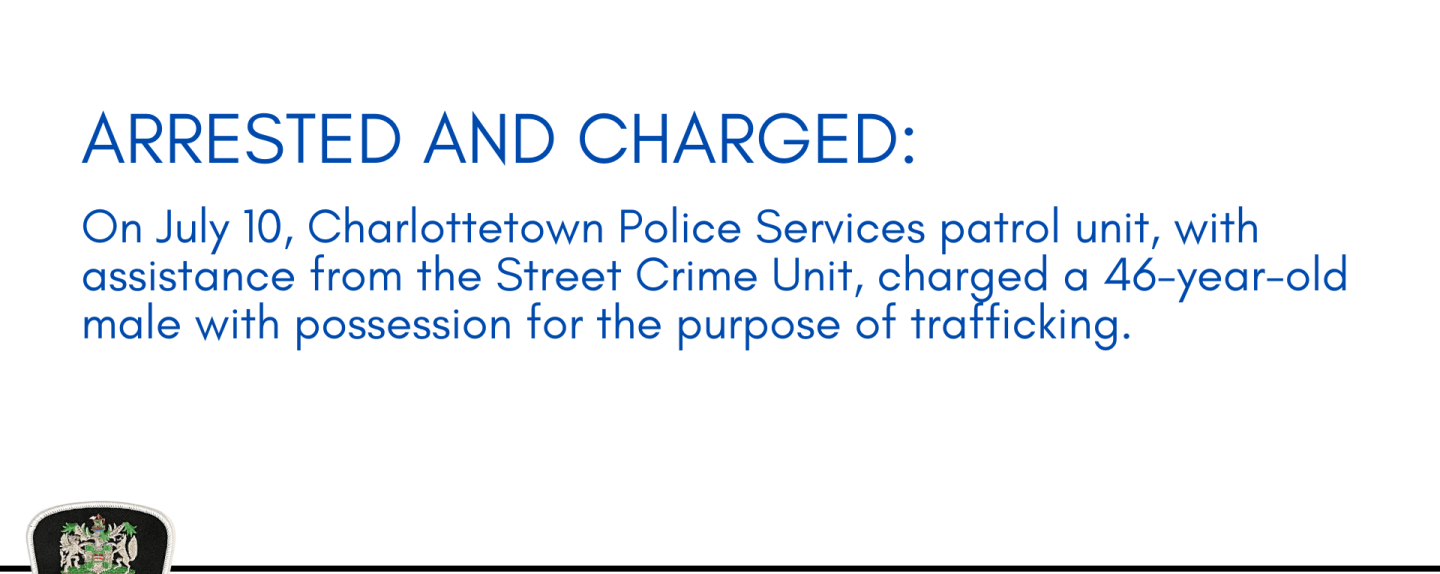 Arrested and Charged: 46-year-old male charged with possession for the purpose of trafficking