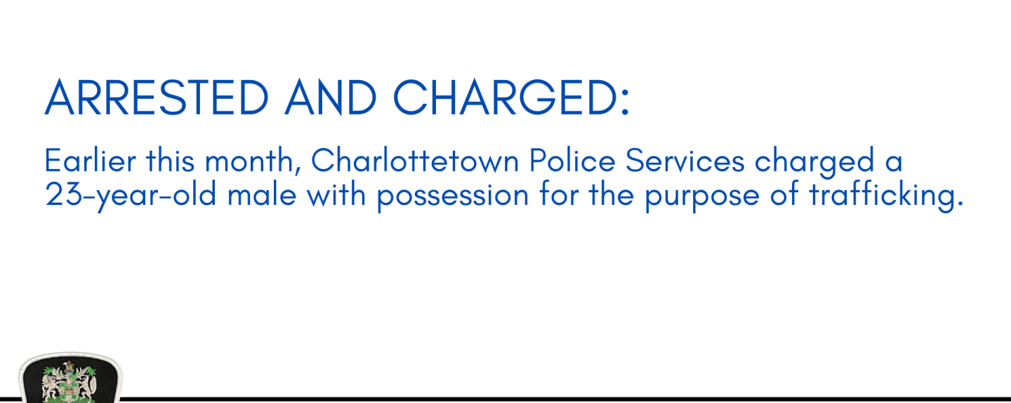 Arrested and Charged: 23-year-old male charged with possession for the purpose of trafficking